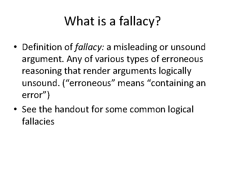 What is a fallacy? • Definition of fallacy: a misleading or unsound argument. Any