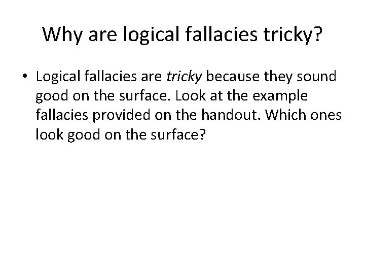 Why are logical fallacies tricky? • Logical fallacies are tricky because they sound good