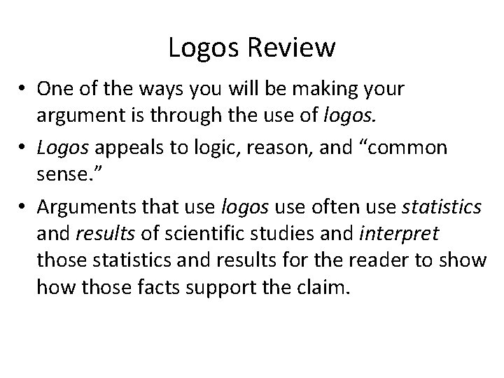 Logos Review • One of the ways you will be making your argument is