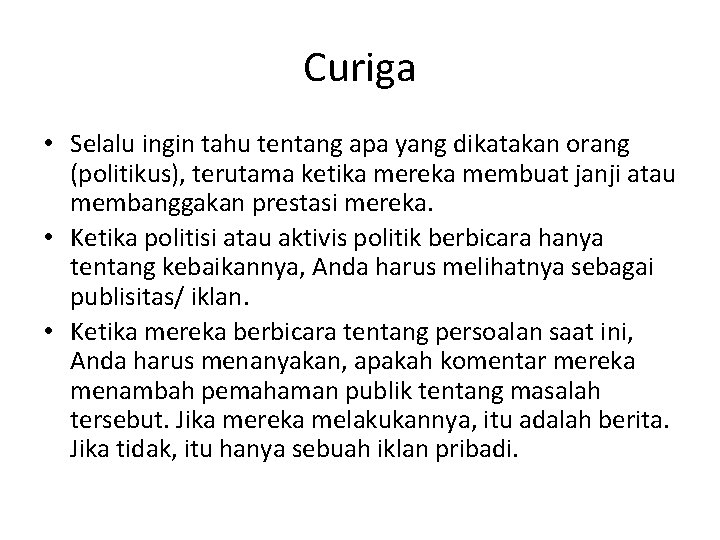 Curiga • Selalu ingin tahu tentang apa yang dikatakan orang (politikus), terutama ketika mereka