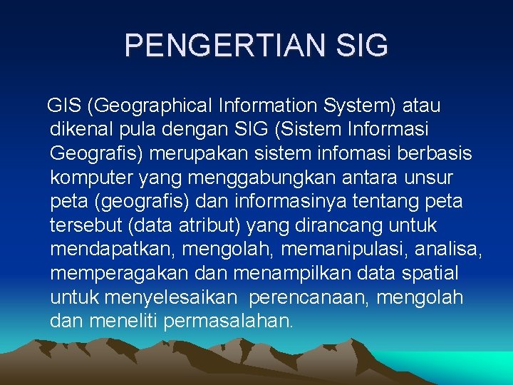 PENGERTIAN SIG GIS (Geographical Information System) atau dikenal pula dengan SIG (Sistem Informasi Geografis)