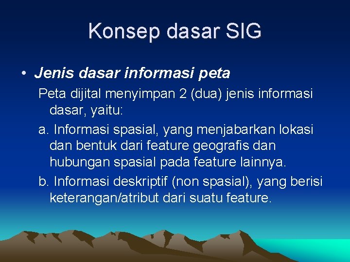 Konsep dasar SIG • Jenis dasar informasi peta Peta dijital menyimpan 2 (dua) jenis