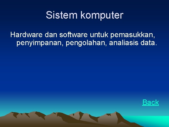 Sistem komputer Hardware dan software untuk pemasukkan, penyimpanan, pengolahan, analiasis data. Back 
