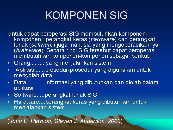 KOMPONEN SIG Untuk dapat beroperasi SIG membutuhkan komponen : perangkat keras (hardware) dan perangkat