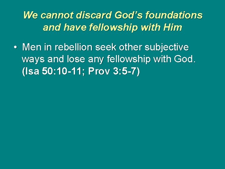 We cannot discard God’s foundations and have fellowship with Him • Men in rebellion