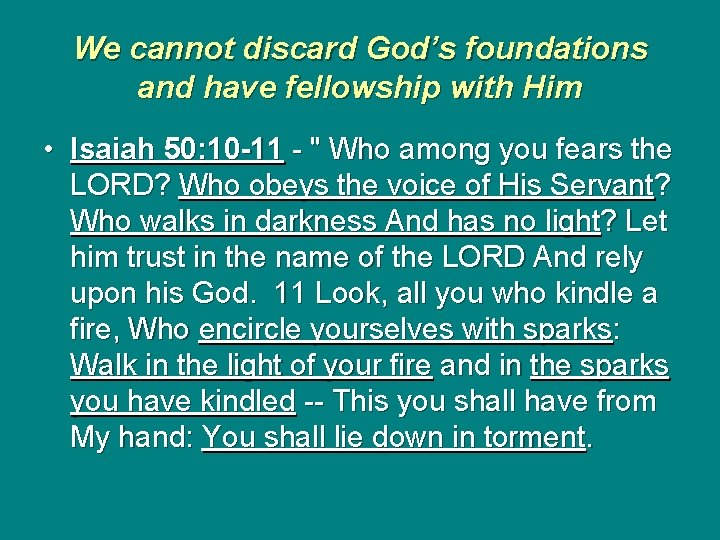 We cannot discard God’s foundations and have fellowship with Him • Isaiah 50: 10