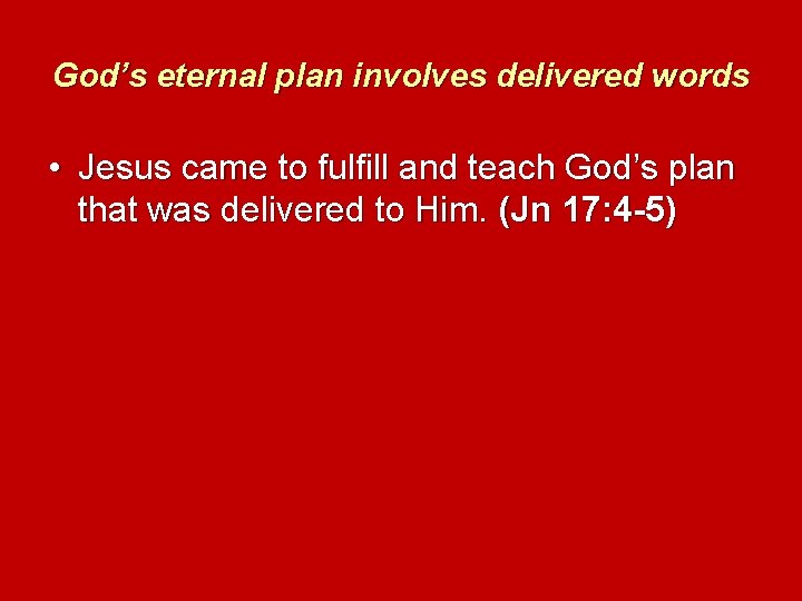 God’s eternal plan involves delivered words • Jesus came to fulfill and teach God’s
