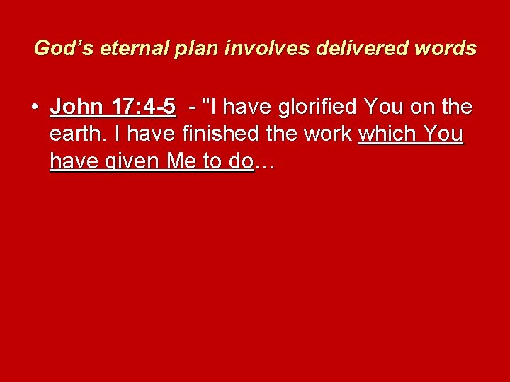 God’s eternal plan involves delivered words • John 17: 4 -5 - "I have