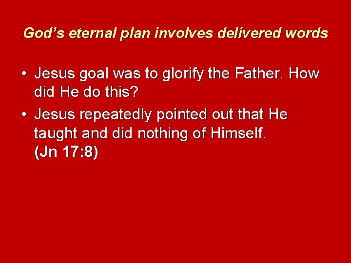 God’s eternal plan involves delivered words • Jesus goal was to glorify the Father.
