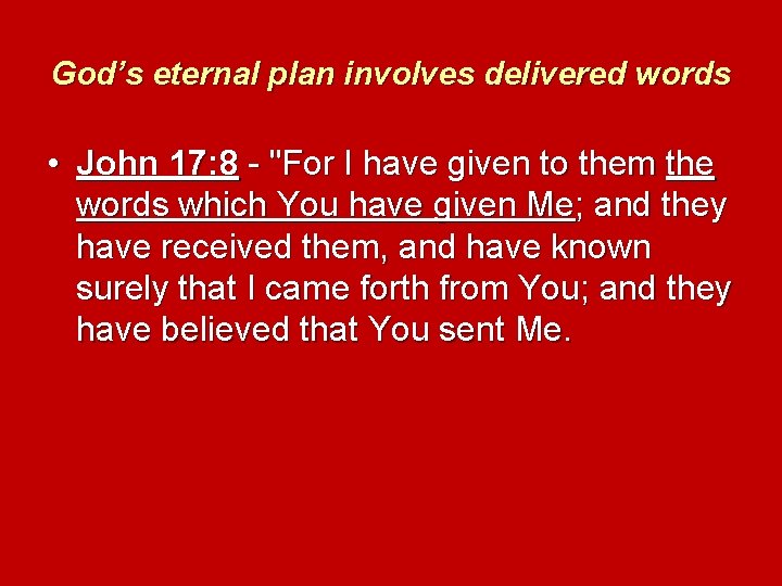 God’s eternal plan involves delivered words • John 17: 8 - "For I have