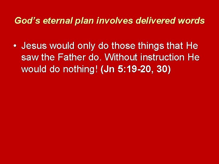 God’s eternal plan involves delivered words • Jesus would only do those things that