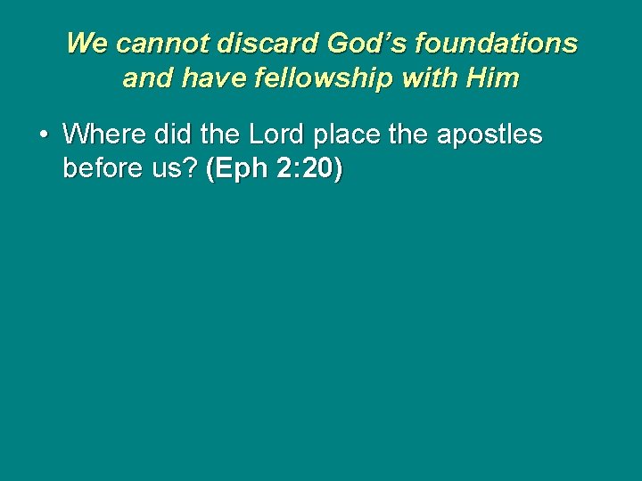 We cannot discard God’s foundations and have fellowship with Him • Where did the