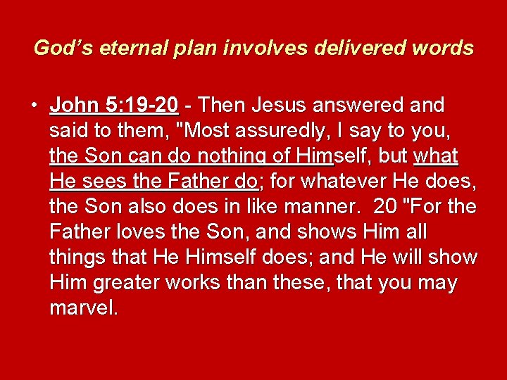 God’s eternal plan involves delivered words • John 5: 19 -20 - Then Jesus