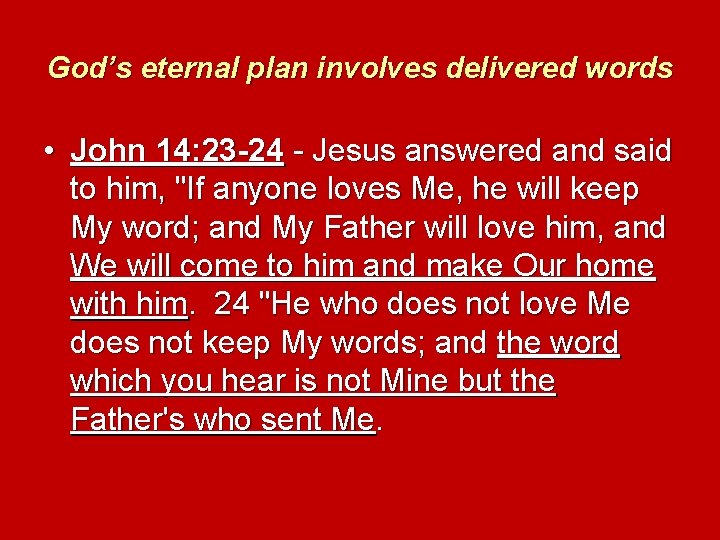 God’s eternal plan involves delivered words • John 14: 23 -24 - Jesus answered