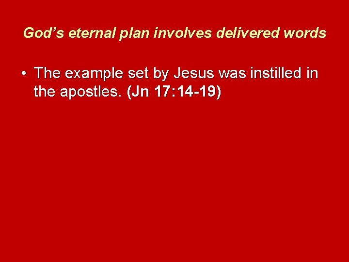 God’s eternal plan involves delivered words • The example set by Jesus was instilled