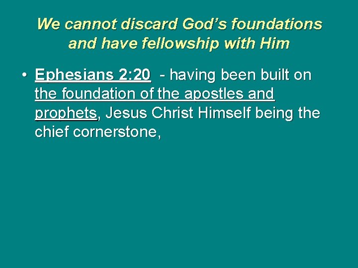 We cannot discard God’s foundations and have fellowship with Him • Ephesians 2: 20