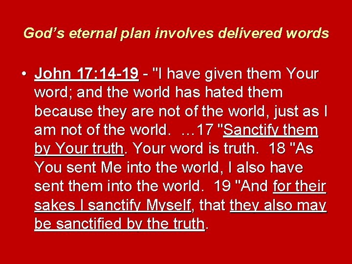 God’s eternal plan involves delivered words • John 17: 14 -19 - "I have