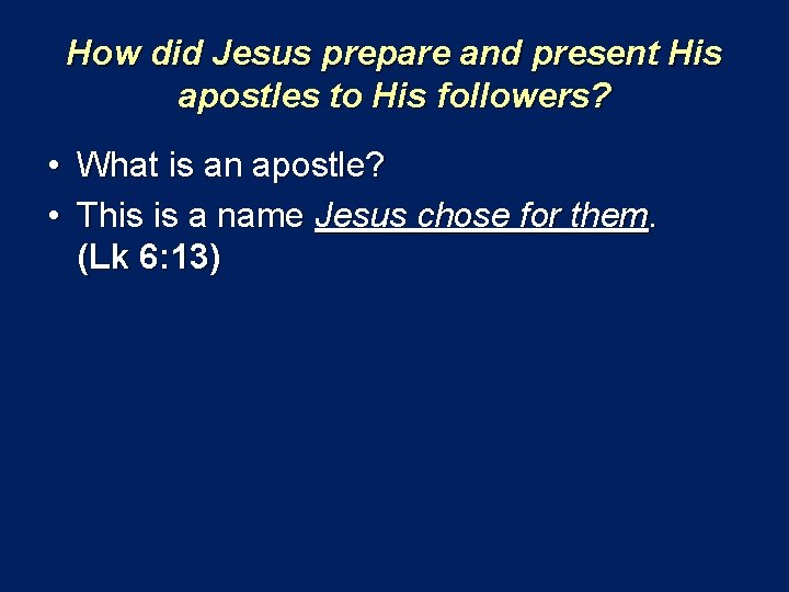 How did Jesus prepare and present His apostles to His followers? • What is