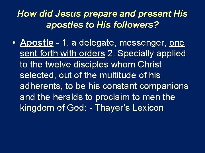 How did Jesus prepare and present His apostles to His followers? • Apostle -