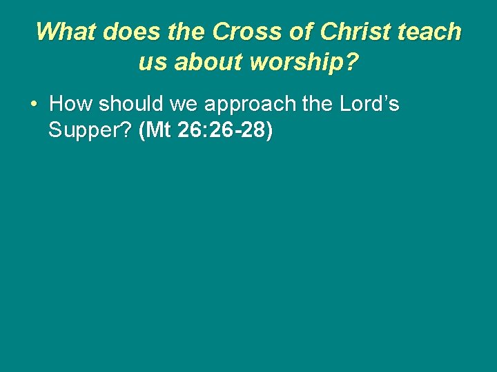 What does the Cross of Christ teach us about worship? • How should we