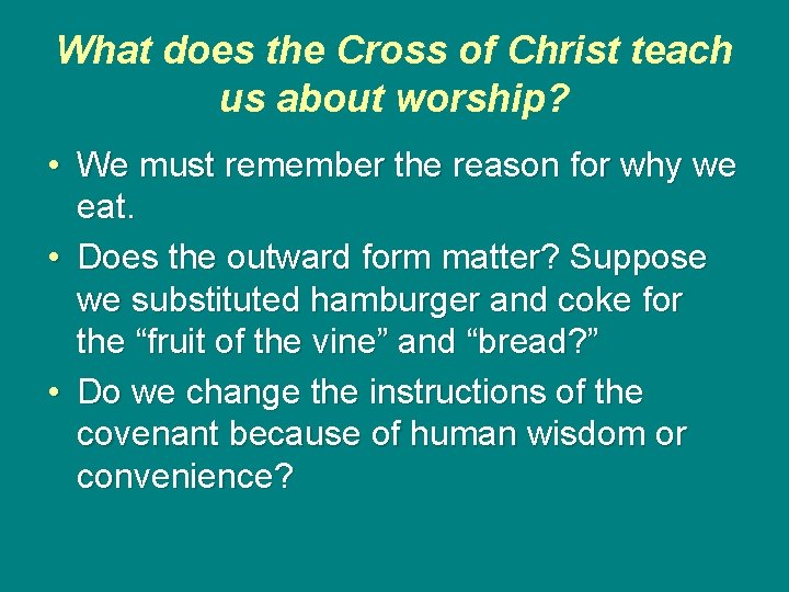 What does the Cross of Christ teach us about worship? • We must remember