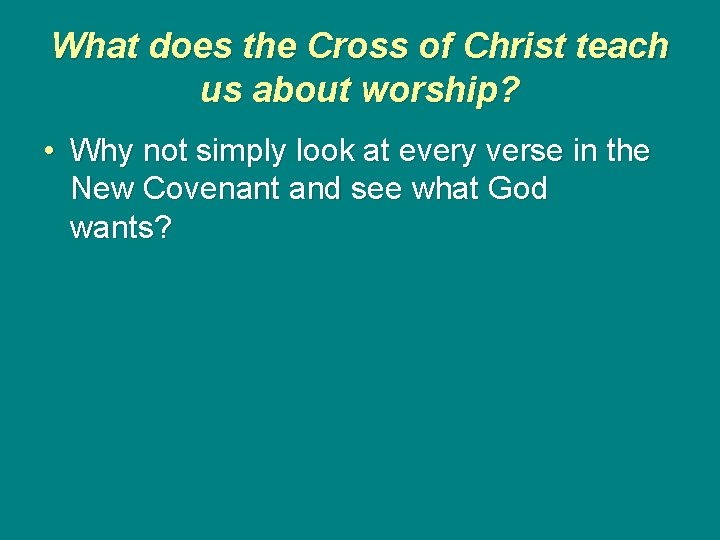 What does the Cross of Christ teach us about worship? • Why not simply