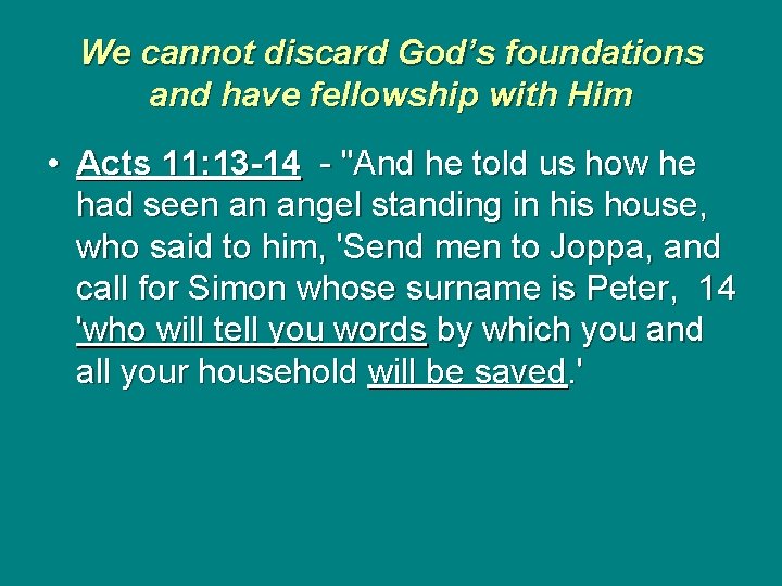 We cannot discard God’s foundations and have fellowship with Him • Acts 11: 13