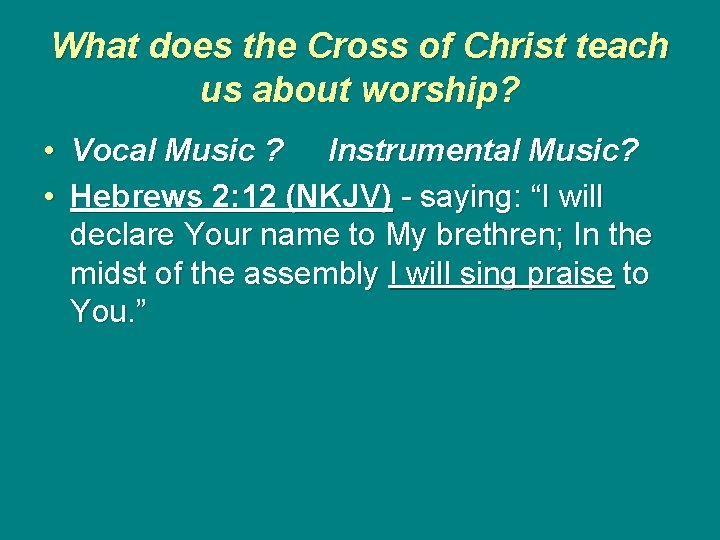 What does the Cross of Christ teach us about worship? • Vocal Music ?