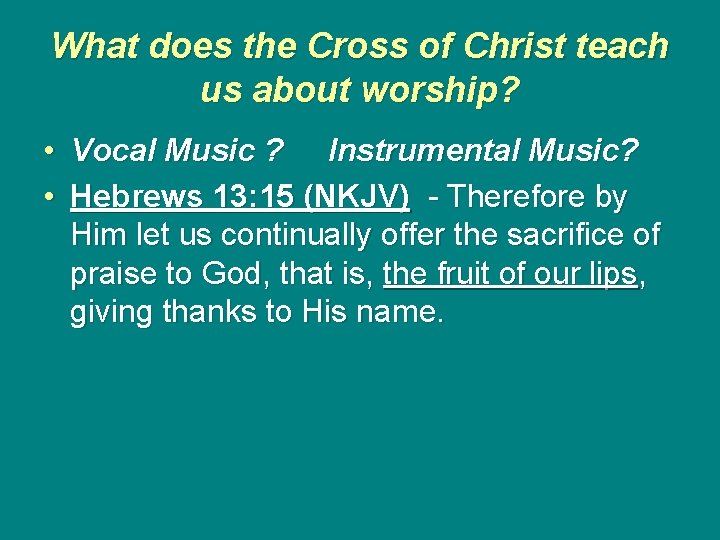 What does the Cross of Christ teach us about worship? • Vocal Music ?