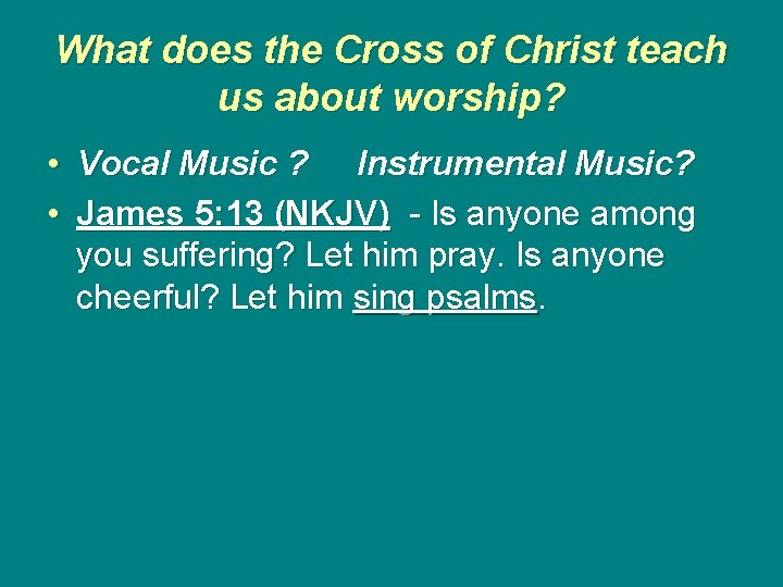 What does the Cross of Christ teach us about worship? • Vocal Music ?