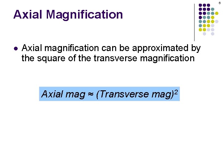 6 Axial Magnification l Axial magnification can be approximated by the square of the