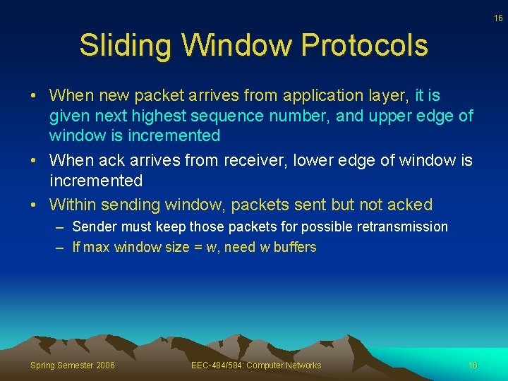 16 Sliding Window Protocols • When new packet arrives from application layer, it is