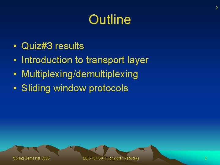 2 Outline • • Quiz#3 results Introduction to transport layer Multiplexing/demultiplexing Sliding window protocols