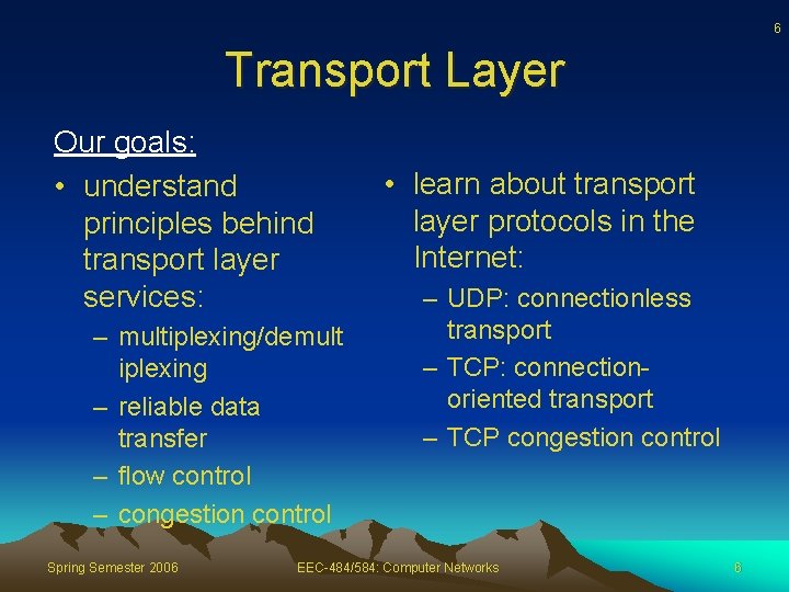 6 Transport Layer Our goals: • understand principles behind transport layer services: – multiplexing/demult