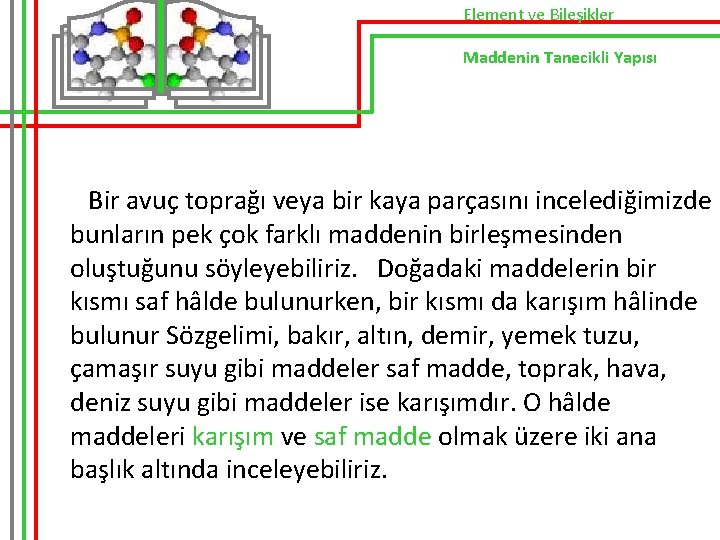 Element ve Bileşikler Maddenin Tanecikli Yapısı Bir avuç toprağı veya bir kaya parçasını incelediğimizde