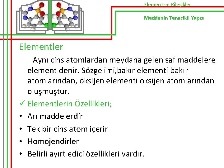 Element ve Bileşikler Maddenin Tanecikli Yapısı Elementler Aynı cins atomlardan meydana gelen saf maddelere