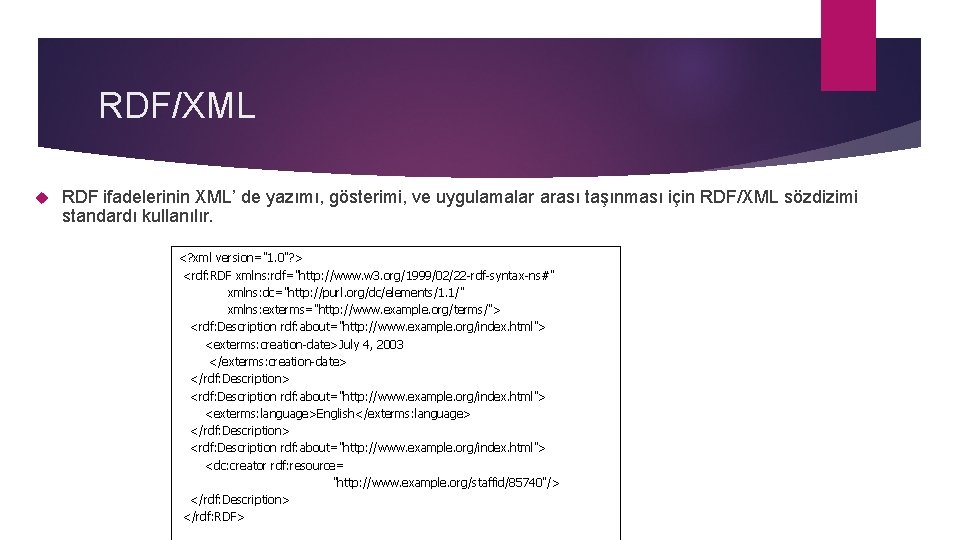 RDF/XML RDF ifadelerinin XML’ de yazımı, gösterimi, ve uygulamalar arası taşınması için RDF/XML sözdizimi