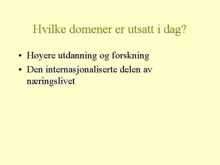 Hvilke domener er utsatt i dag? • Høyere utdanning og forskning • Den internasjonaliserte