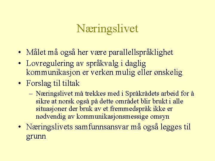 Næringslivet • Målet må også her være parallellspråklighet • Lovregulering av språkvalg i daglig