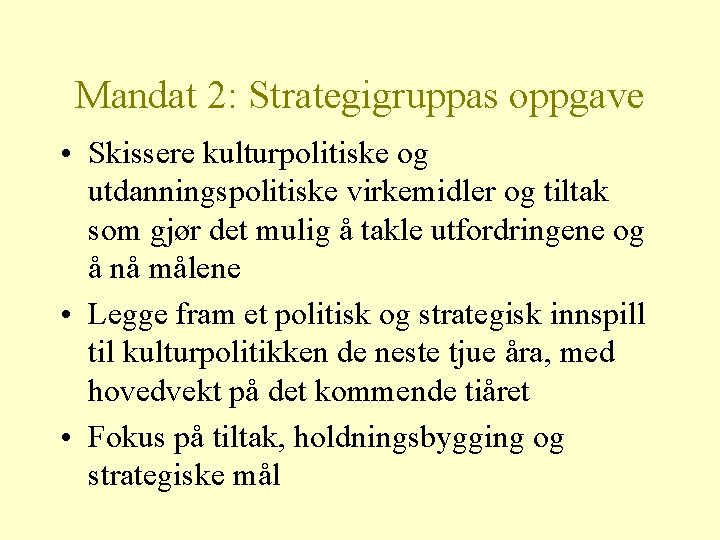 Mandat 2: Strategigruppas oppgave • Skissere kulturpolitiske og utdanningspolitiske virkemidler og tiltak som gjør