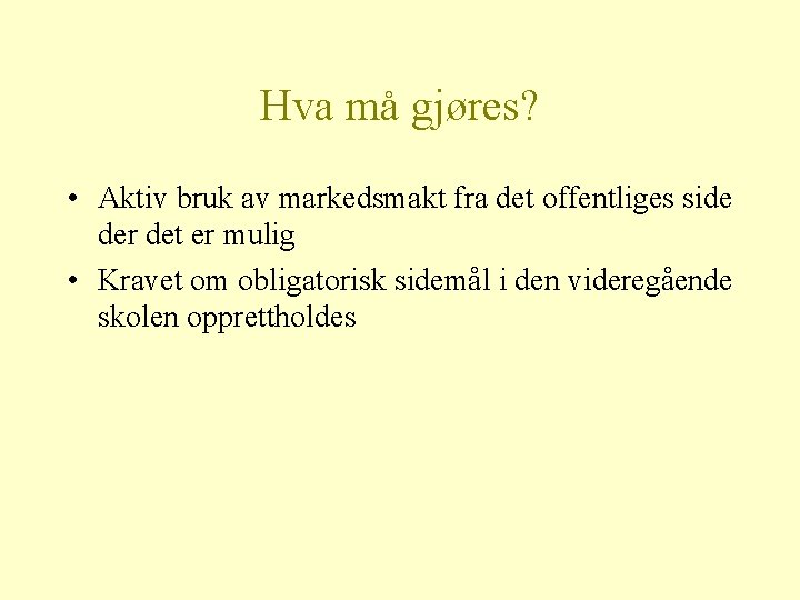 Hva må gjøres? • Aktiv bruk av markedsmakt fra det offentliges side der det