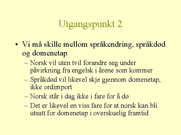 Utgangspunkt 2 • Vi må skille mellom språkendring, språkdød og domenetap – Norsk vil