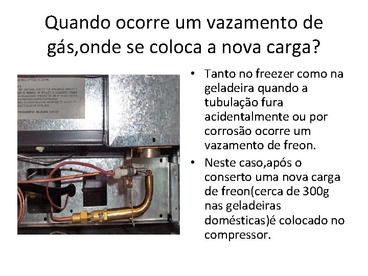 Quando ocorre um vazamento de gás, onde se coloca a nova carga? • Tanto