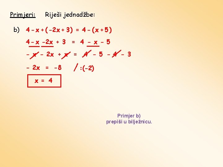 Primjeri: b) Riješi jednadžbe: 4 - x + ( -2 x + 3 )