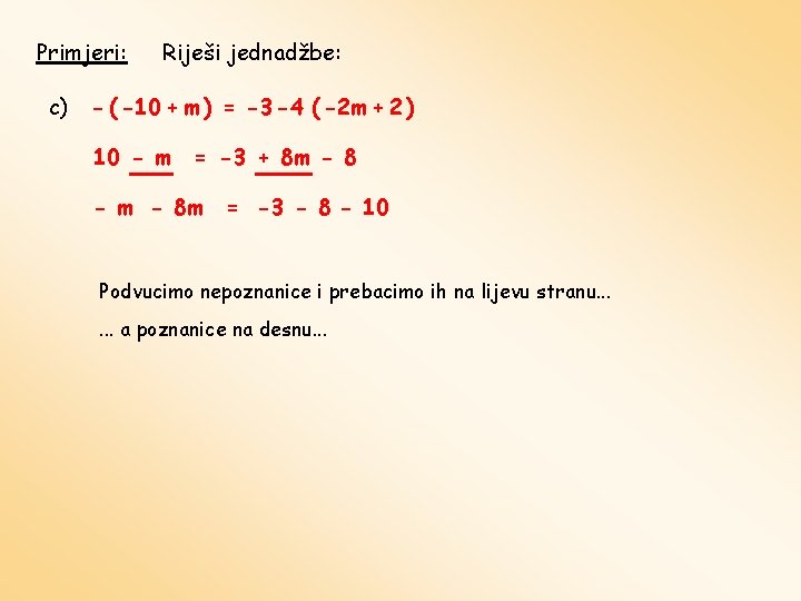Primjeri: c) Riješi jednadžbe: - ( -10 + m ) = -3 -4 (