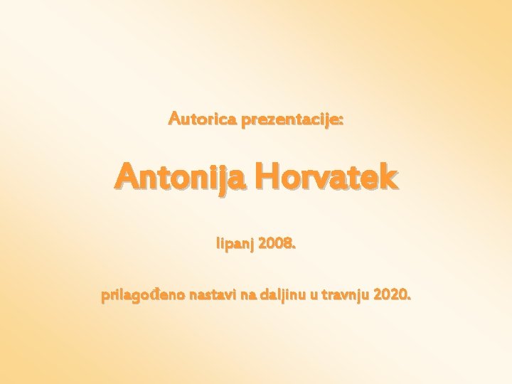 Autorica prezentacije: Antonija Horvatek lipanj 2008. prilagođeno nastavi na daljinu u travnju 2020. 