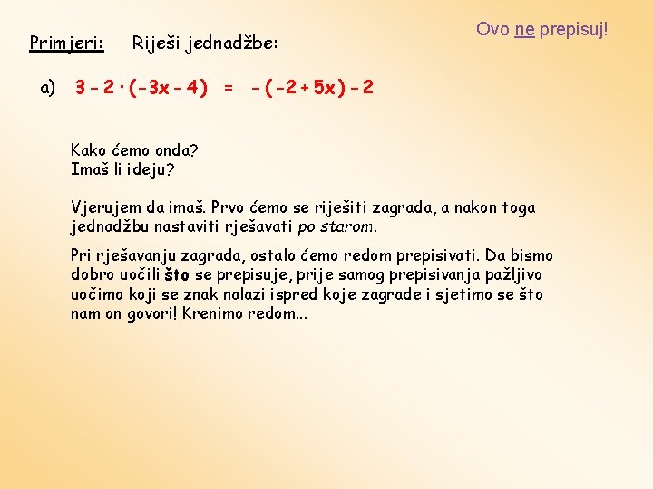Primjeri: a) Riješi jednadžbe: Ovo ne prepisuj! 3 - 2 · ( -3 x
