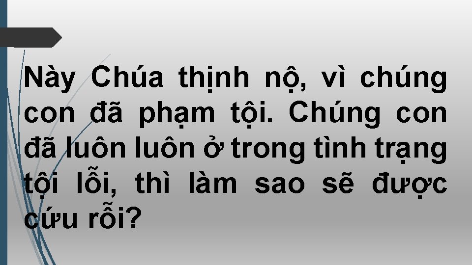 Này Chúa thịnh nộ, vì chúng con đã phạm tội. Chúng con đã luôn