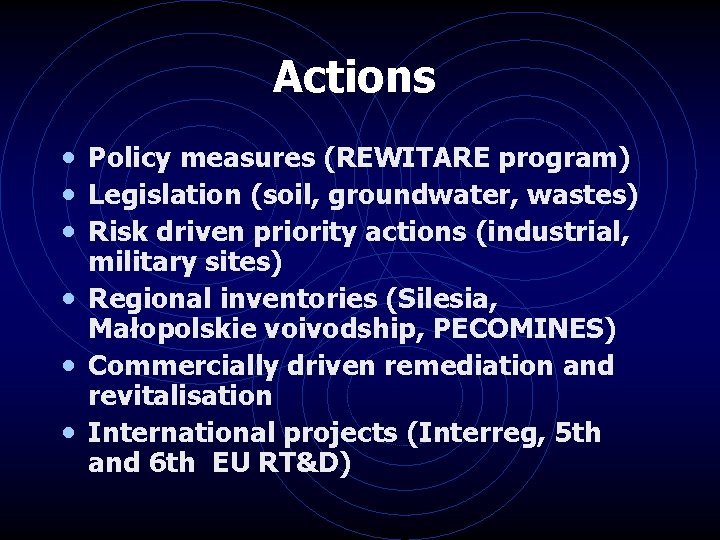 Actions • Policy measures (REWITARE program) • Legislation (soil, groundwater, wastes) • Risk driven