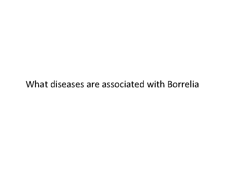 What diseases are associated with Borrelia 